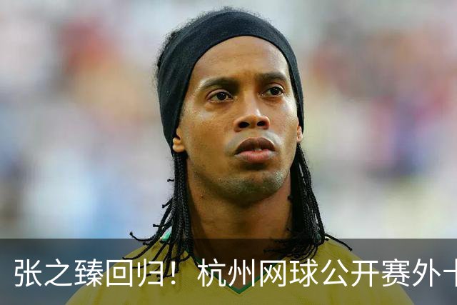 张之臻回归！杭州网球公开赛外卡送到啦